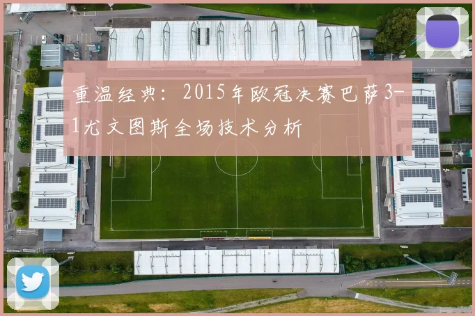 重温经典：2015年欧冠决赛巴萨3-1尤文图斯全场技术分析