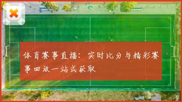 体育赛事直播：实时比分与精彩赛事回放一站式获取