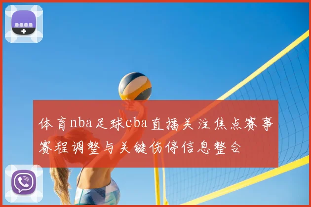 体育nba足球cba直播关注焦点赛事赛程调整与关键伤停信息整合