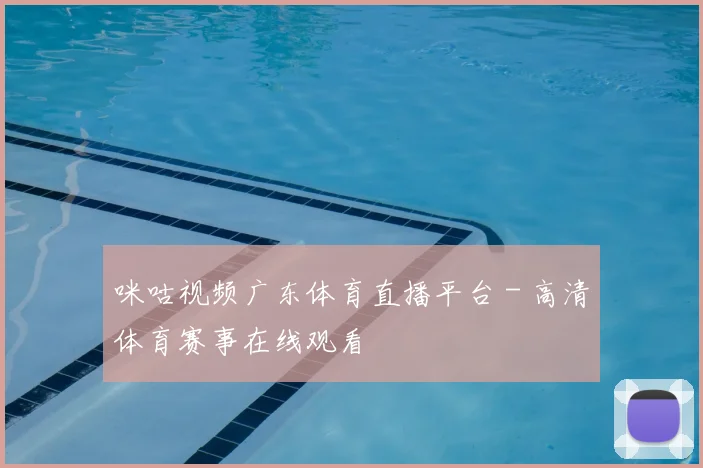 咪咕视频广东体育直播平台 - 高清体育赛事在线观看