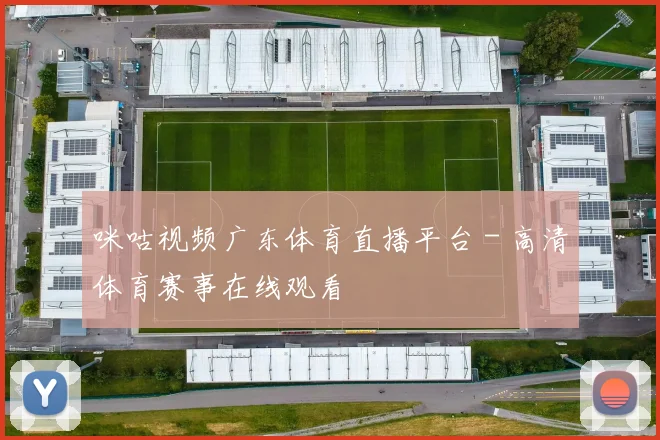 咪咕视频广东体育直播平台 - 高清体育赛事在线观看